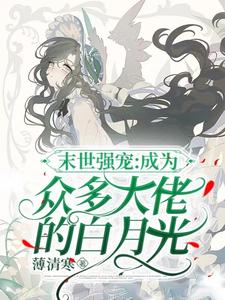 末世万人迷:绝世美人成了白月光